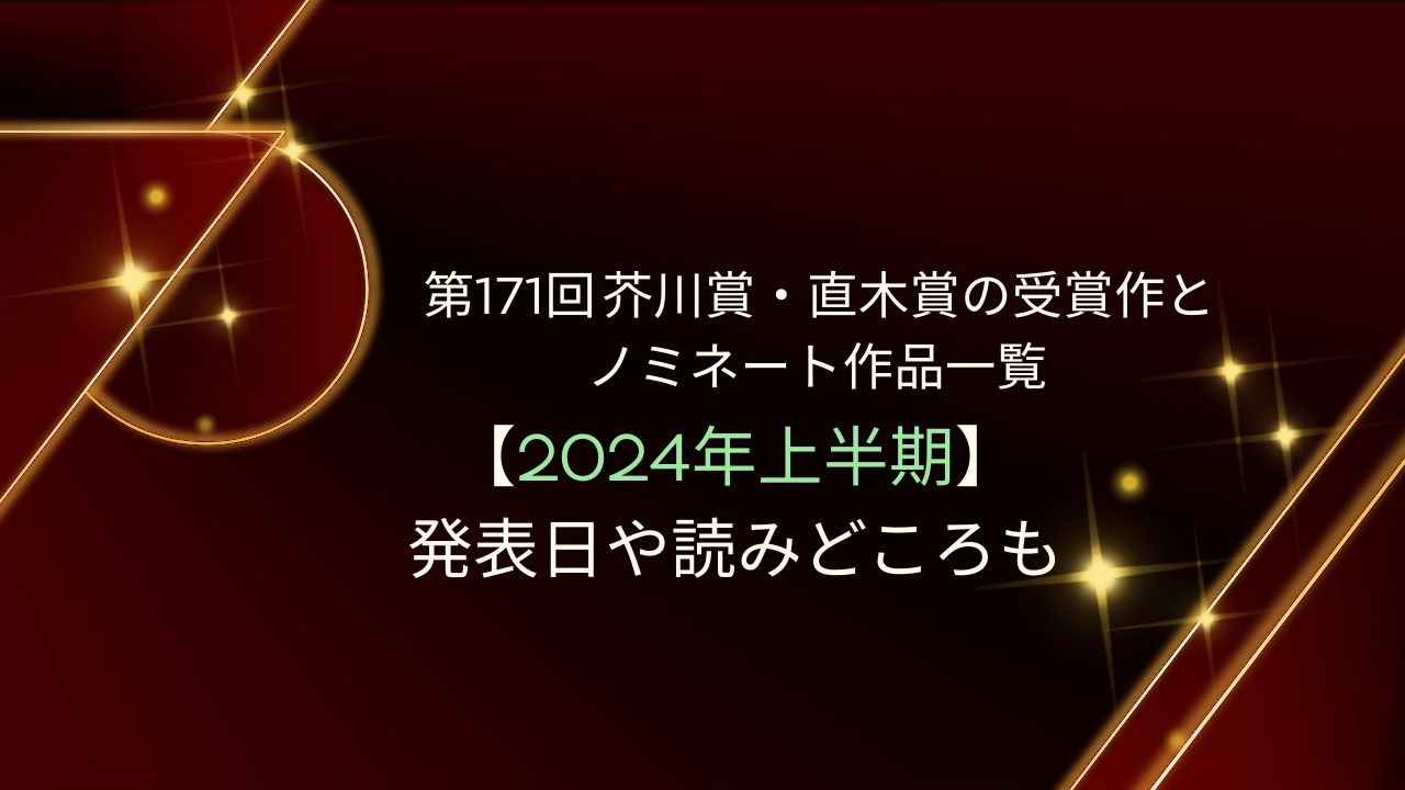 第171回 芥川賞・直木賞の受賞作とノミネート作品一覧【2024年上半期｜発表日や読みどころも】