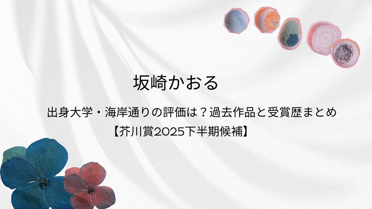坂崎かおる｜出身大学・海岸通りの評価は？過去作品と受賞歴まとめ【芥川賞2025下半期候補】
