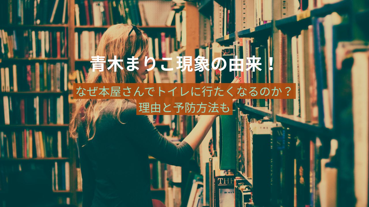 青木まりこ現象の由来！なぜ本屋さんでトイレに行たくなるのか？理由と予防方法も