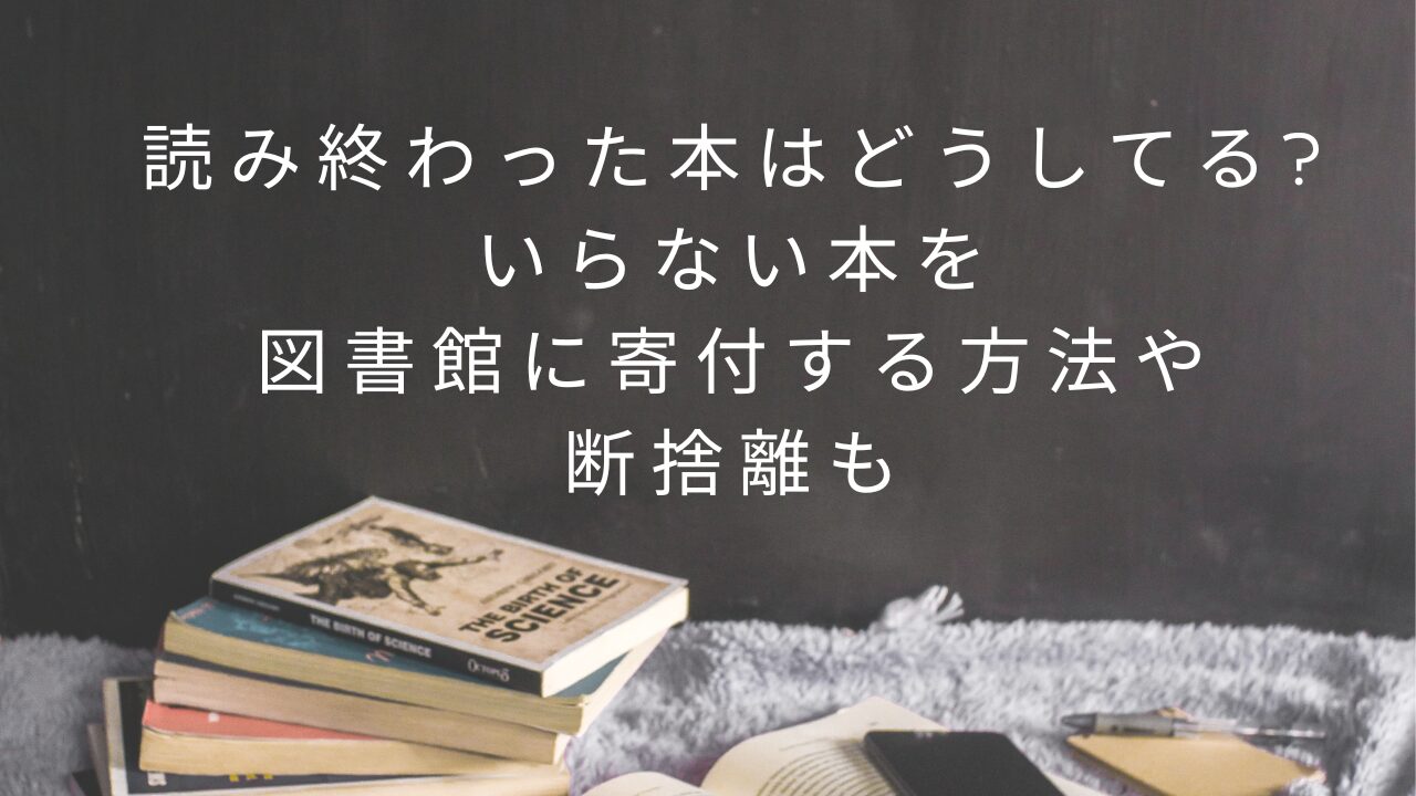 読み終わった本はどうしてるいらない本を図書館に寄付する方法や断捨離も