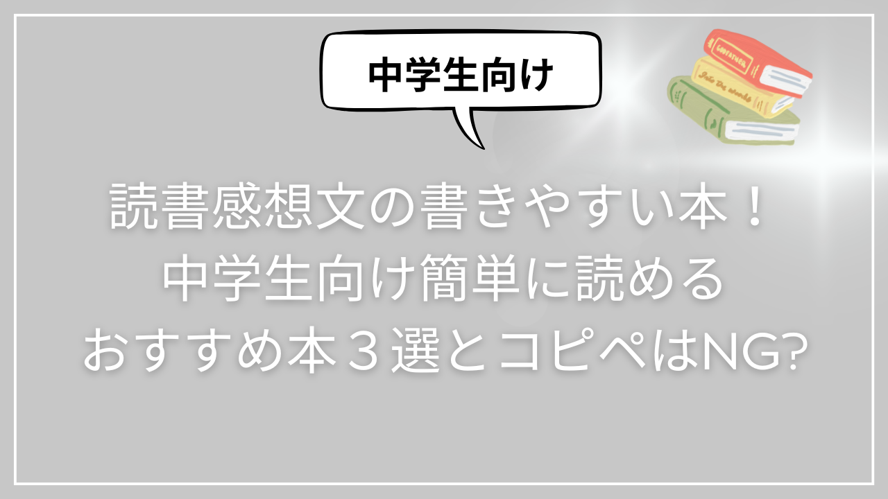 読書感想文の書きやすい本！中学生向け簡単に読めるおすすめ本３選とコピペはNG