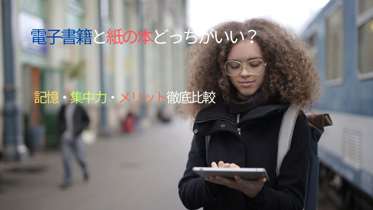 電子書籍と紙の本どっちがいい？記憶・集中力・メリット徹底比較
