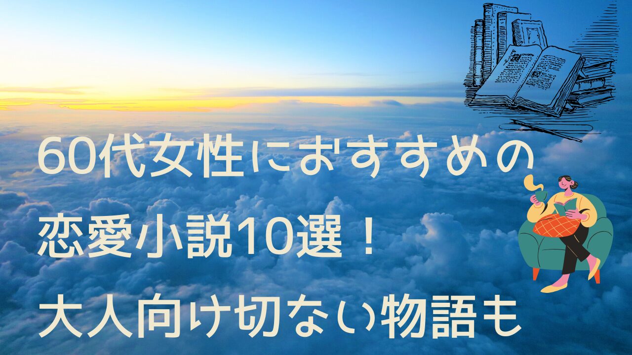 60代女性におすすめの恋愛小説10選！大人向け切ない物語も