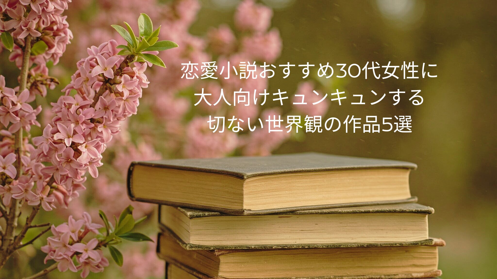 恋愛小説おすすめ30代女性に大人向けキュンキュンする切ない世界観の作品5選