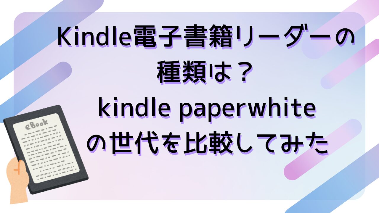 Kindle電子書籍リーダーの種類は？kindle paperwhiteの世代を比較してみた