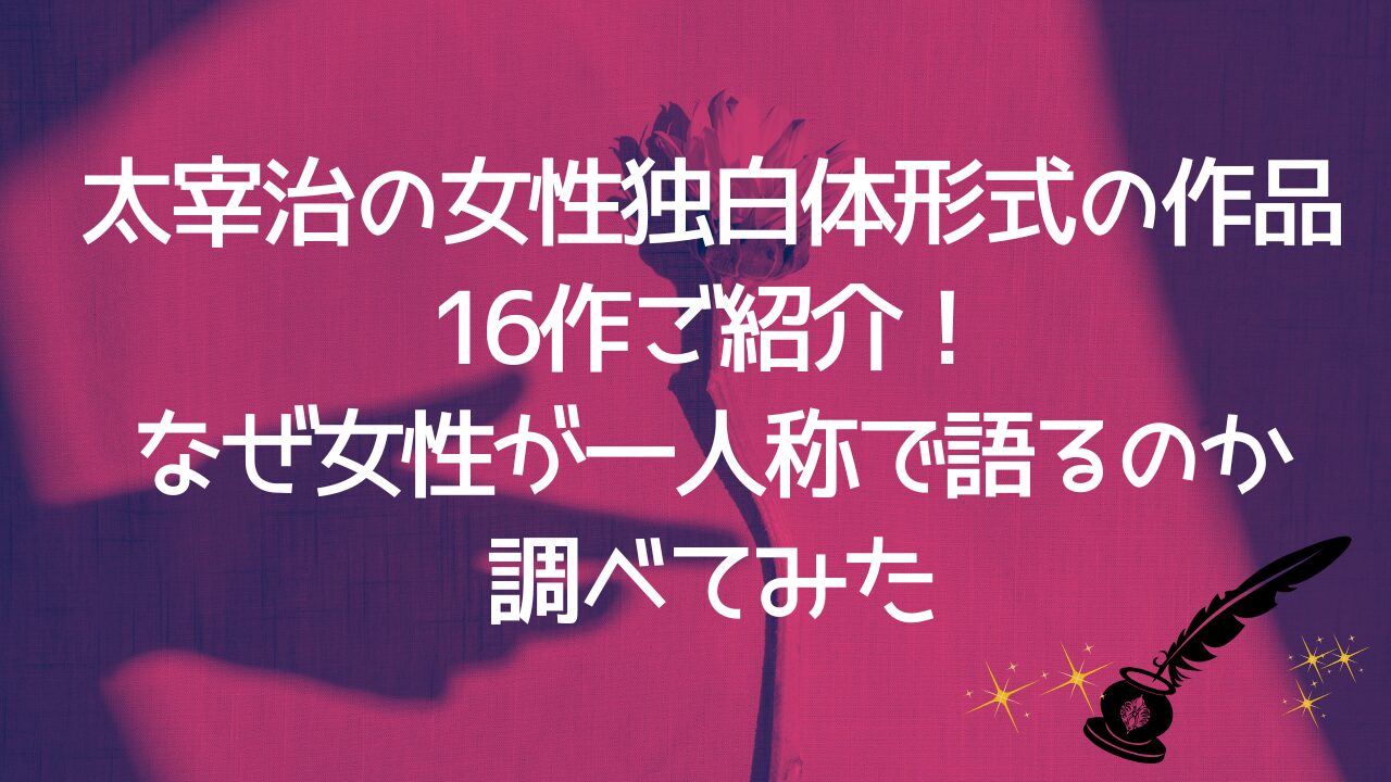 太宰治の女性独白体形式の作品16作ご紹介！なぜ女性が一人称で語るのか調べてみた