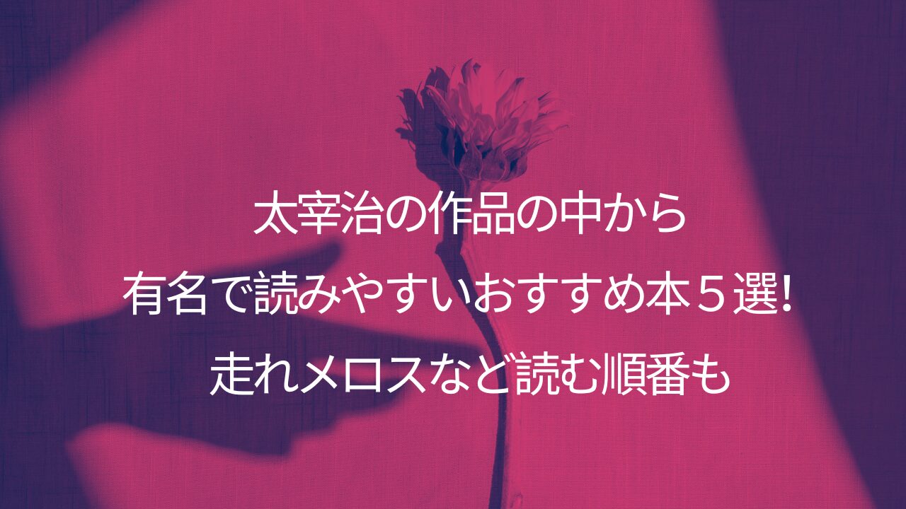 太宰治の作品の中から有名で読みやすいおすすめ本５選！走れメロスなど読む順番も