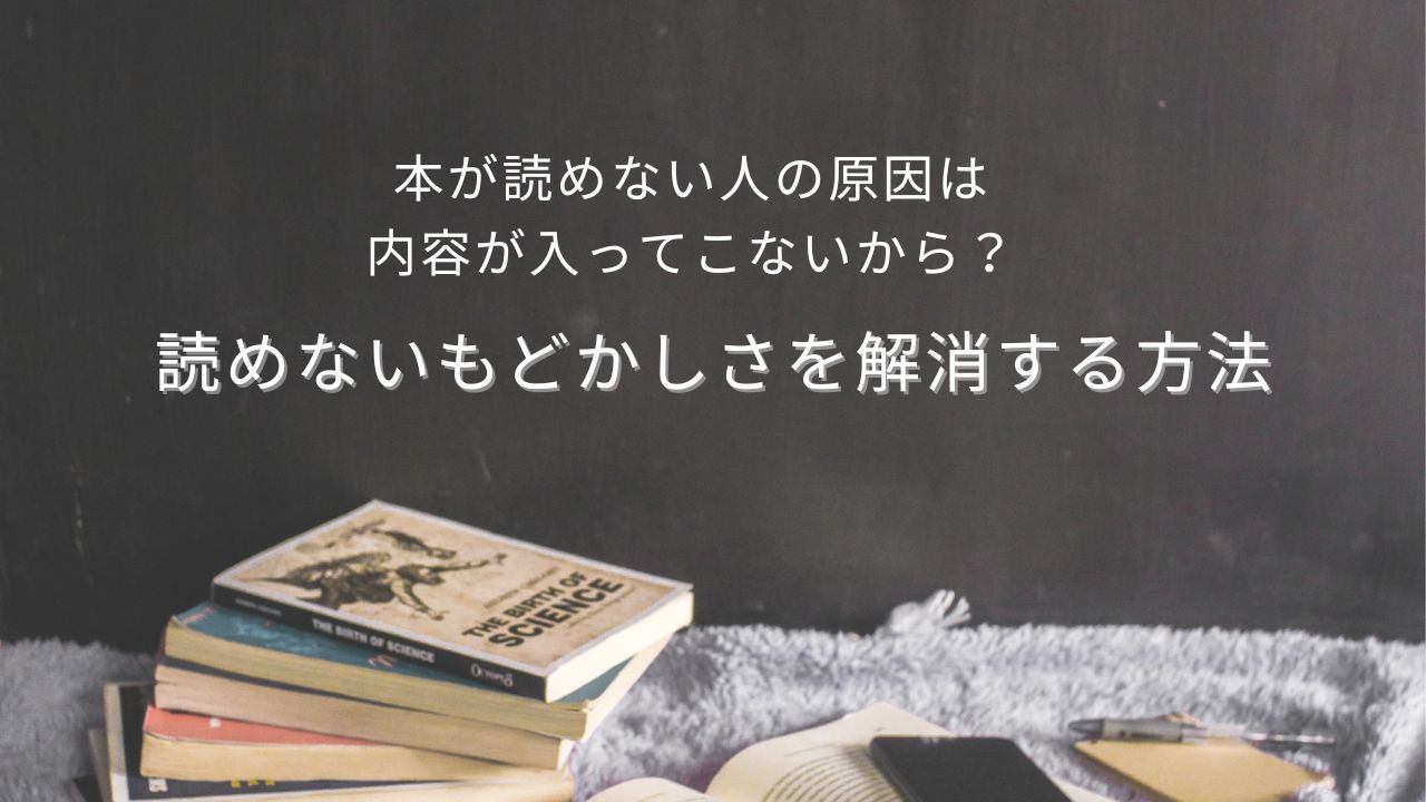 本が読めない人の原因は内容が入ってこないから？読めないもどかしさを解消する方法