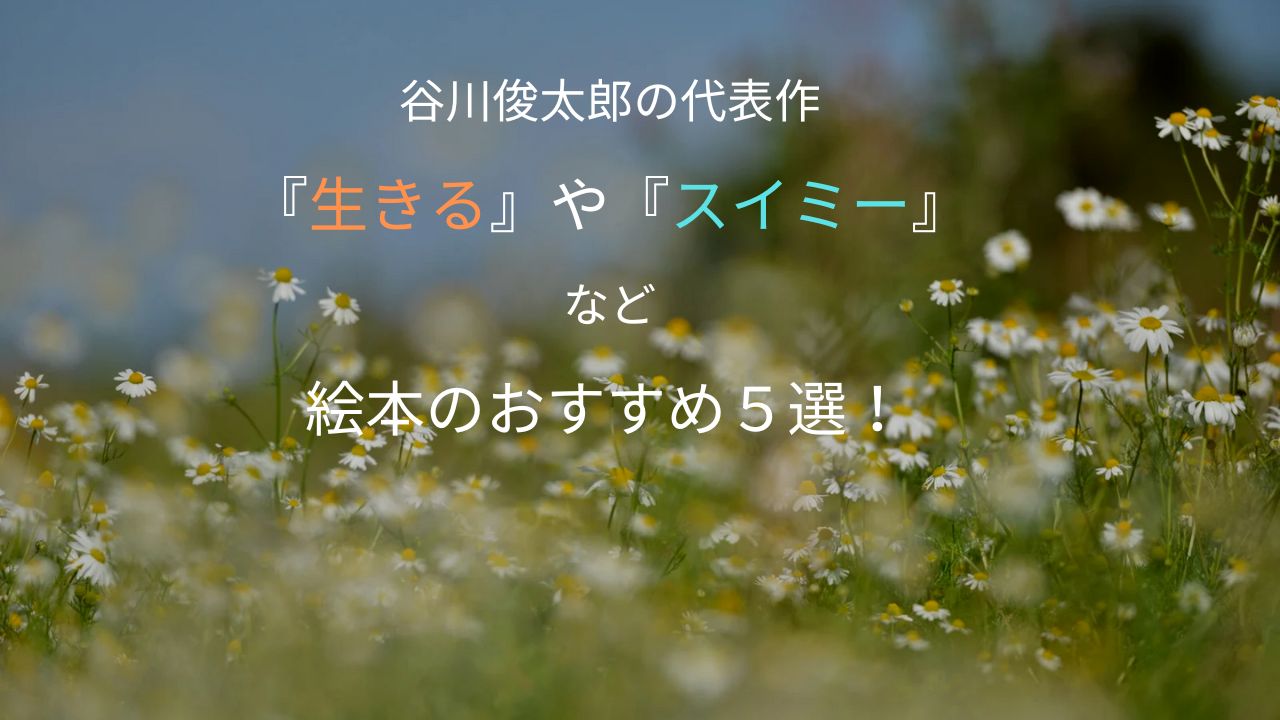谷川俊太郎の代表作『生きる』や『スイミー』など絵本のおすすめ5選！