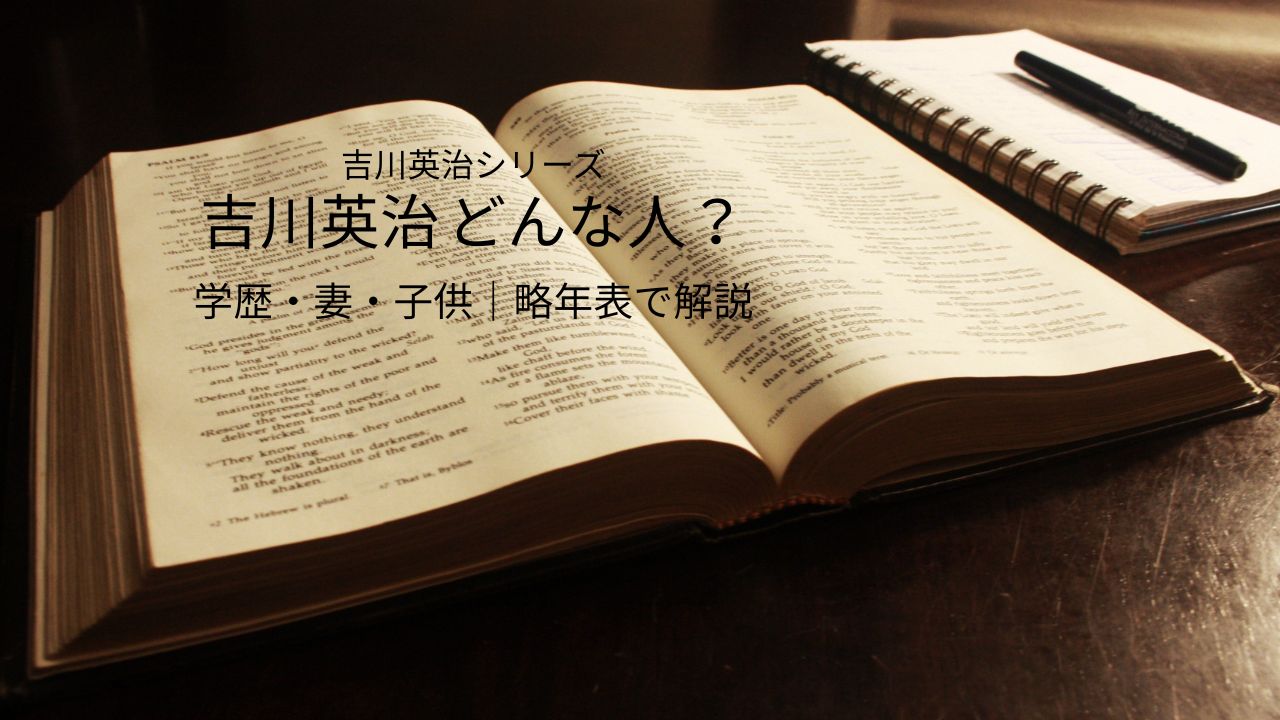 吉川英治ってどんな人？学歴や二人の妻と子供とともに文学活動の歩みと略年表も