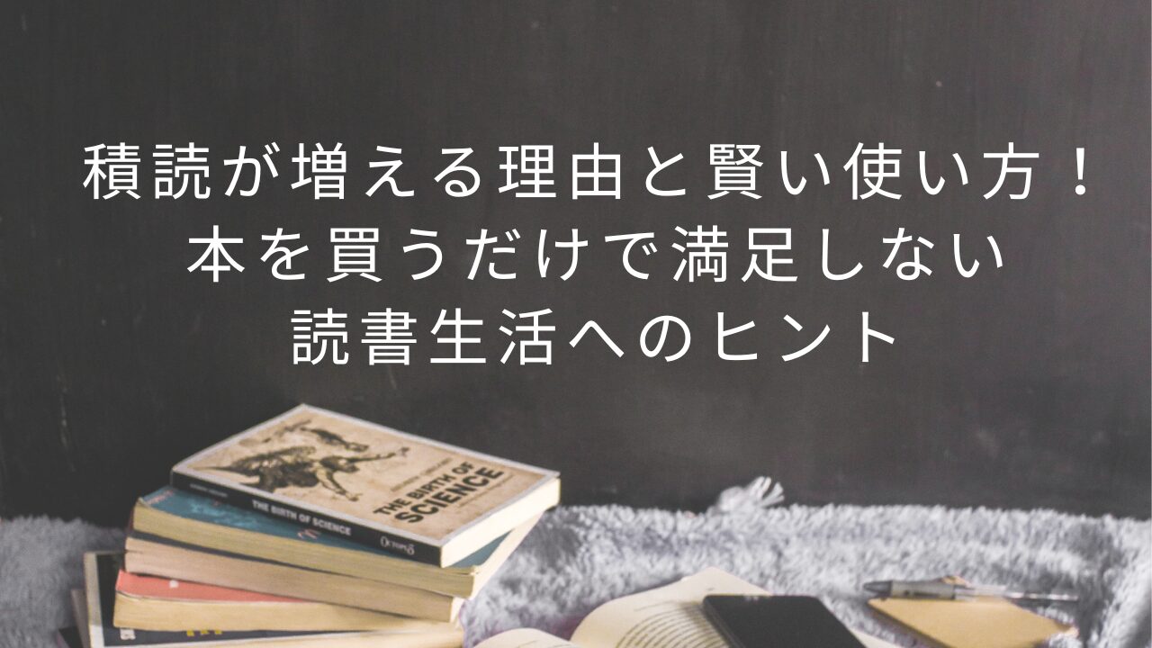 積読が増える理由と賢い使い方！本を買うだけで満足しない読書生活へのヒント