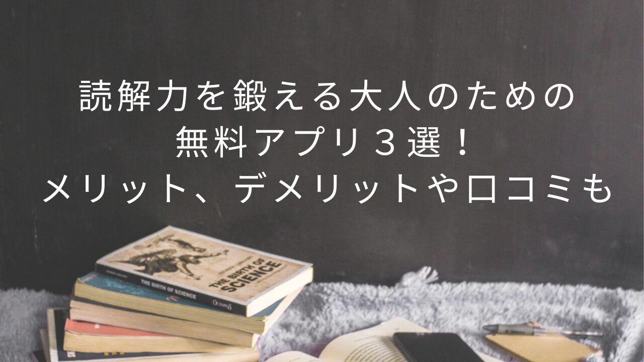 読解力を鍛える大人のための無料アプリ３選！メリット、デメリットや口コミも