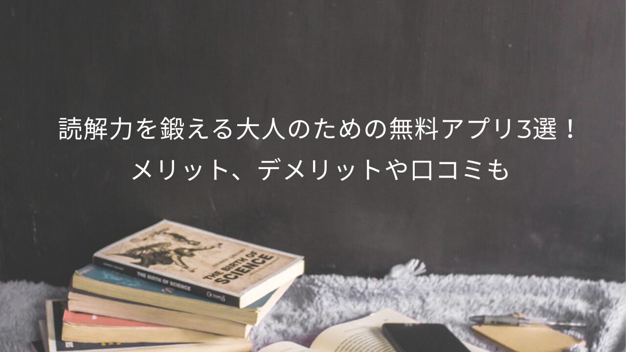 読解力を鍛える大人のための無料アプリ3選！メリット、デメリットや口コミも
