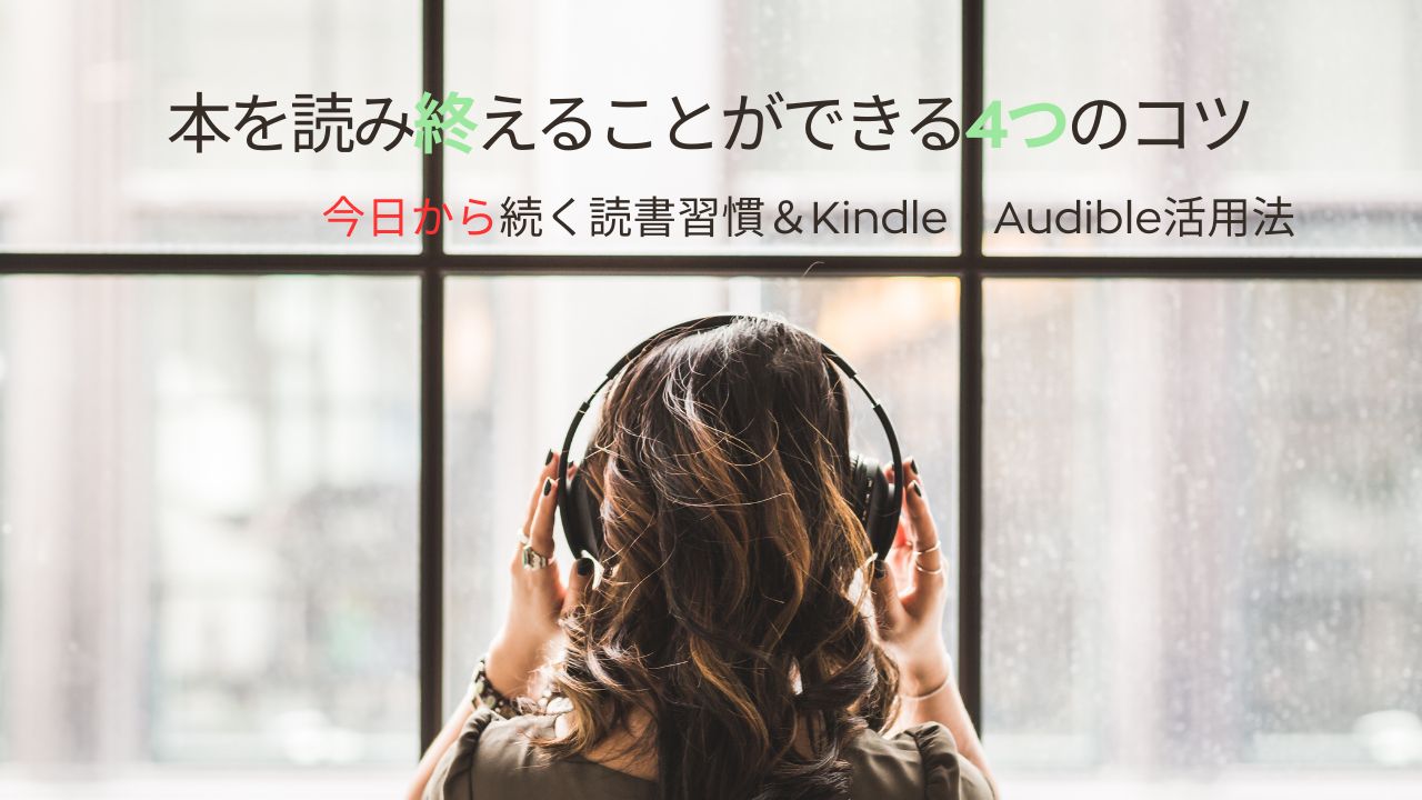 本を読み終えることができる4つのコツ｜今日から続く読書習慣＆Kindle・Audible活用法