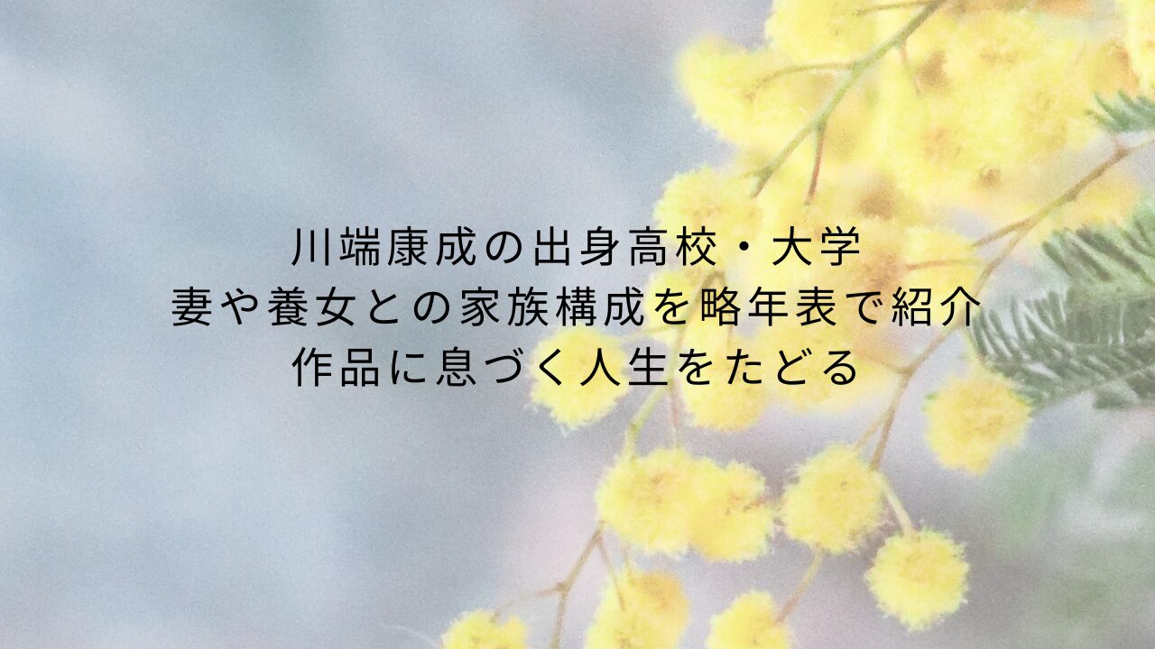 川端康成の出身高校・大学・妻や養女との家族構成を略年表で紹介｜作品に息づく人生をたどる