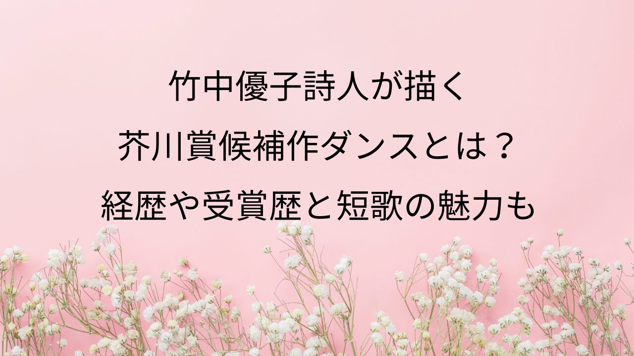 竹中優子詩人が描く芥川賞候補作ダンスとは？経歴や受賞歴と短歌の魅力も