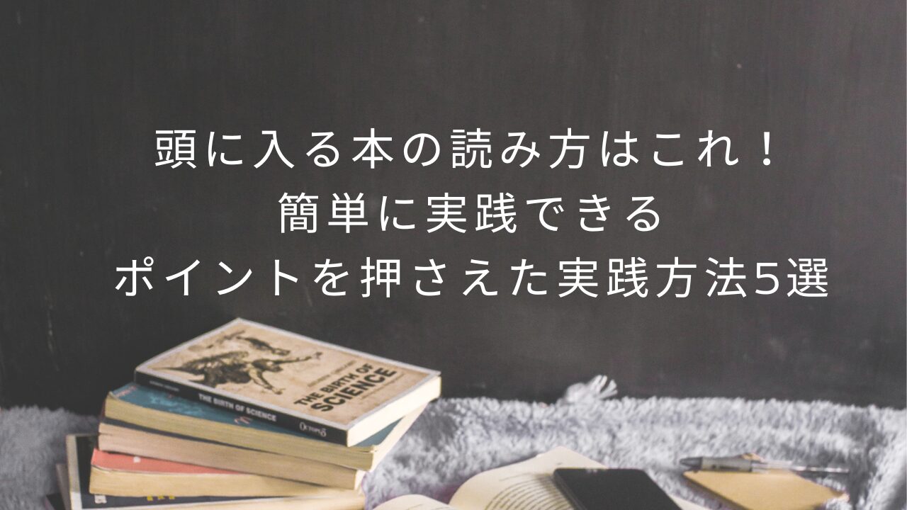 頭に入る本の読み方はこれ！簡単に実践できるポイントを押さえた実践方法5選