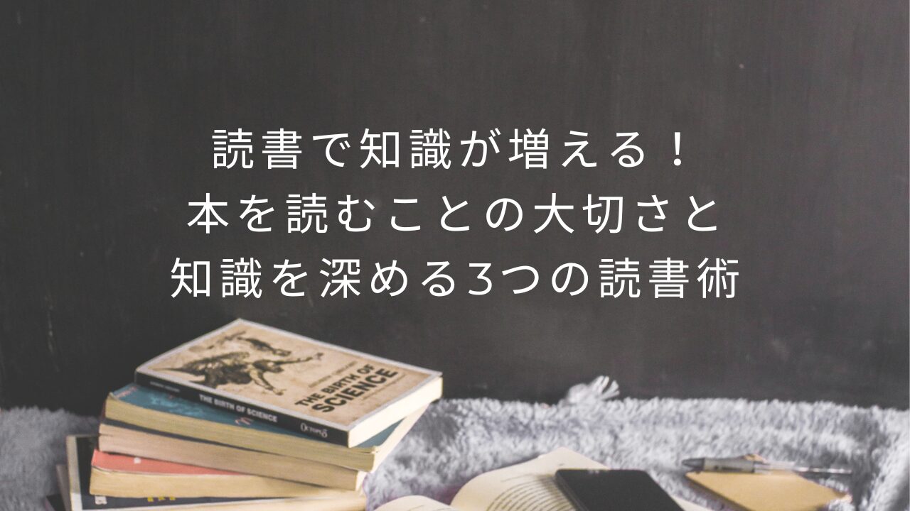 読書で知識が増える！本を読むことの大切さと知識を深める3つの読書術