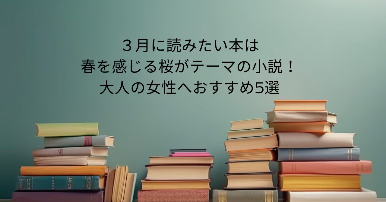 ３月に読みたい本は春を感じる桜がテーマの小説！大人の女性へおすすめ5選