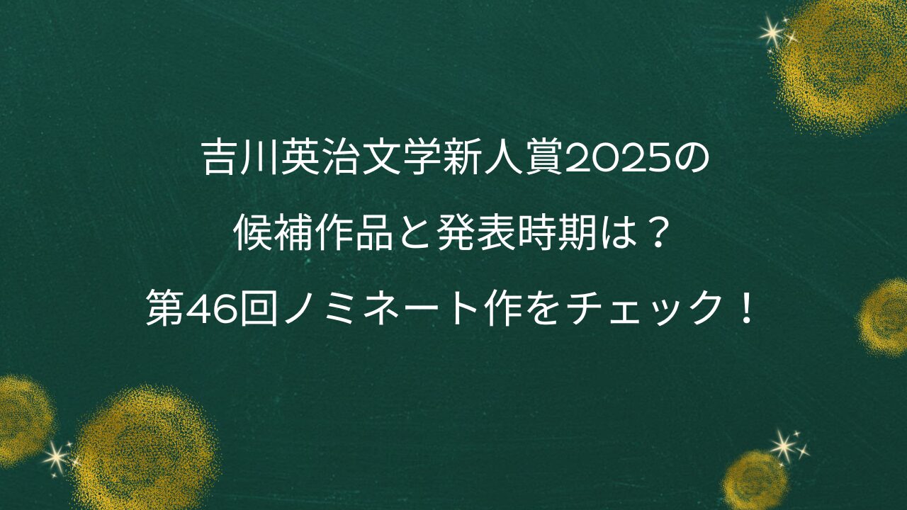 吉川英治文学新人賞2025の候補作品と発表時期は？第46回ノミネート作をチェック！