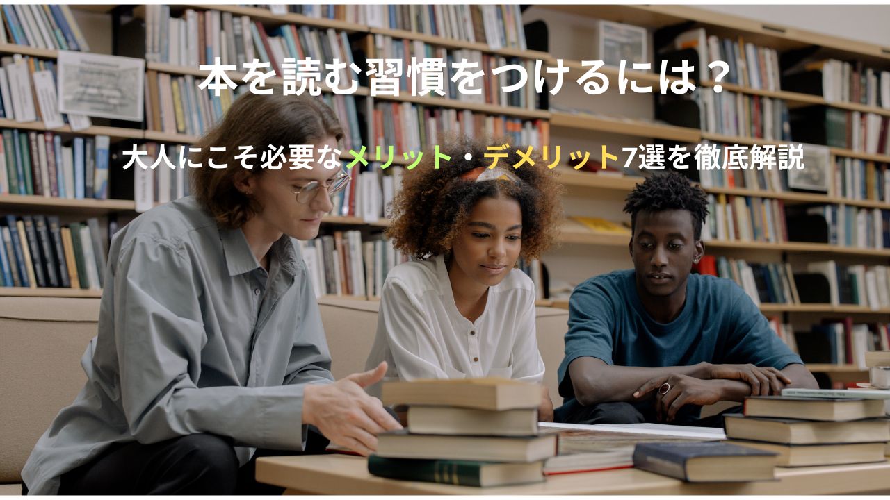 本を読む習慣をつけるには？大人にこそ必要なメリット・デメリット7選を徹底解説