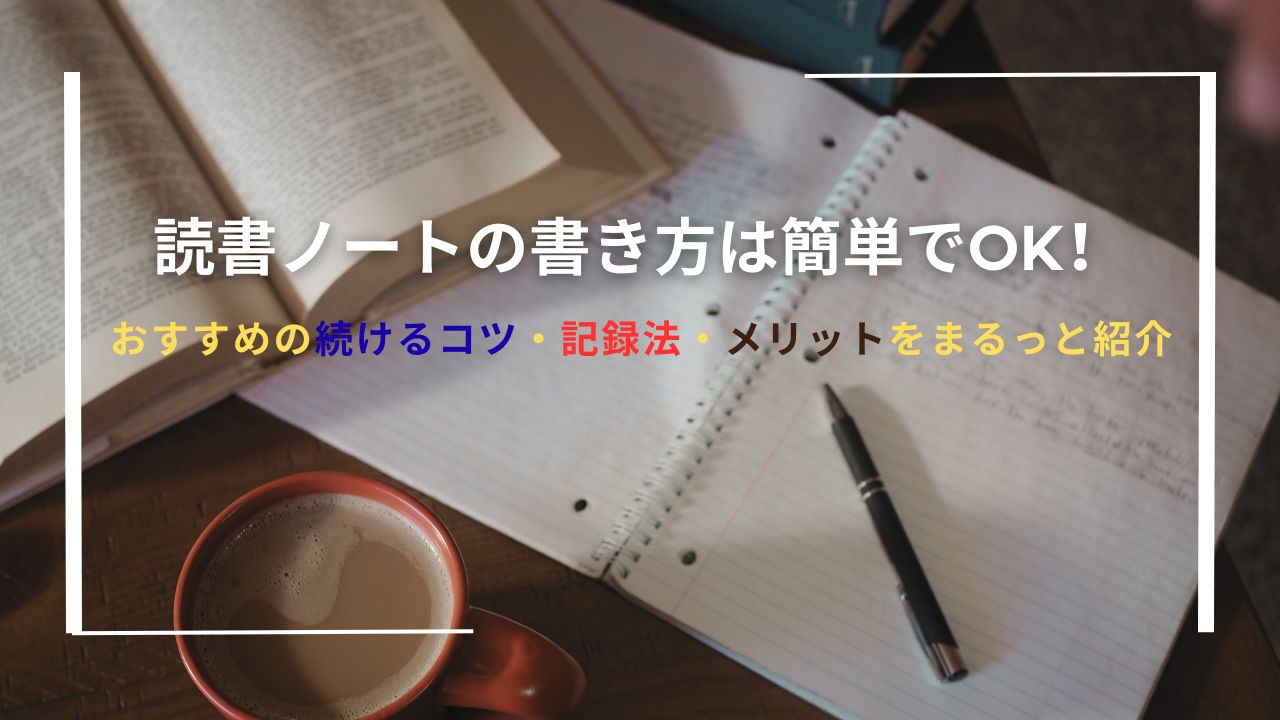 読書ノートの書き方は簡単でOK！おすすめの続けるコツ・記録法・メリットをまるっと紹介
