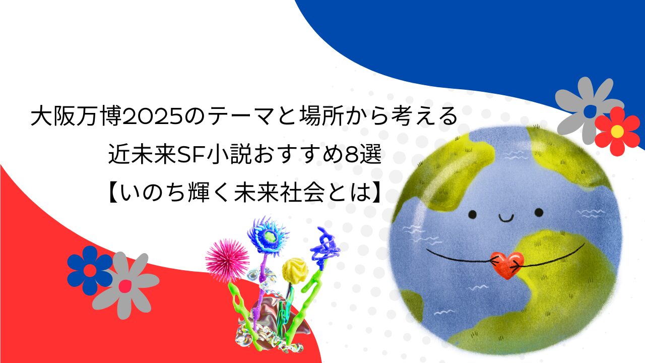 大阪万博2025のテーマと場所から考える｜近未来SF小説おすすめ8選【いのち輝く未来社会とは】