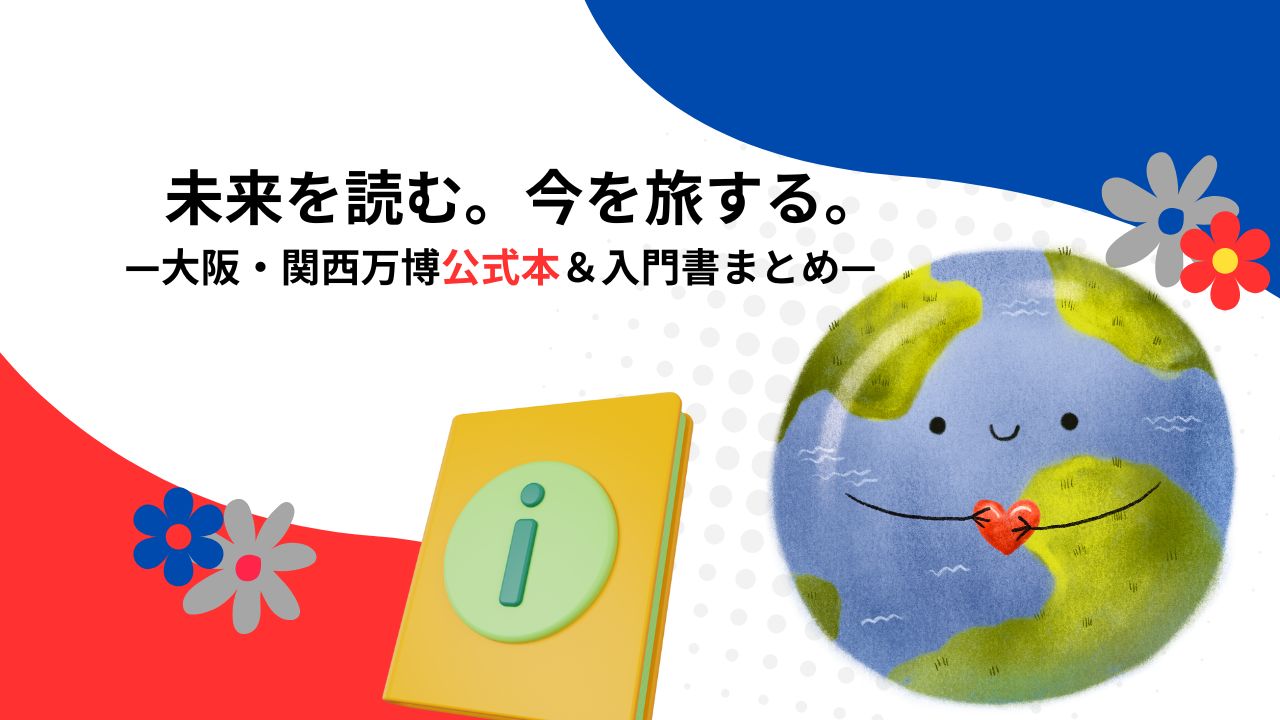 大阪万博をもっと楽しむ！人気の公式ガイドブック＆入門書6選【2025最新版】