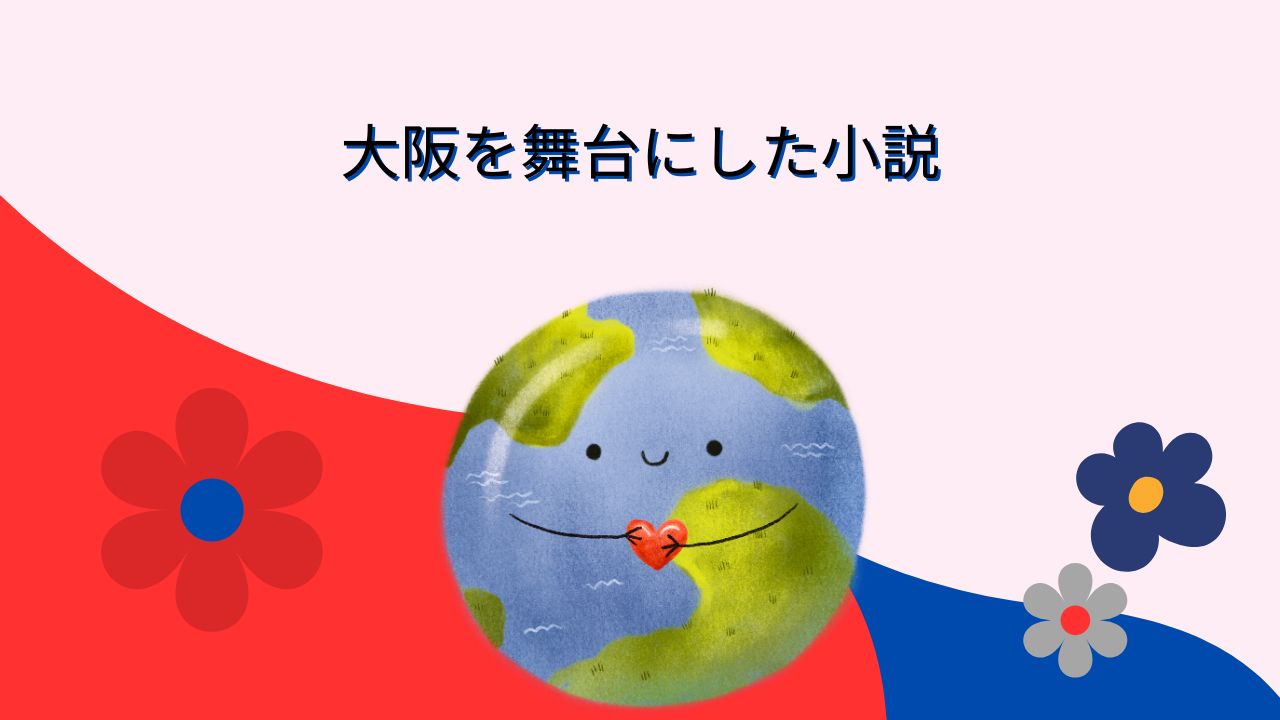 【大阪万博ロスのあなたへ】大阪を舞台にした小説まとめ｜1970から2025まで街と物語でたどる希望