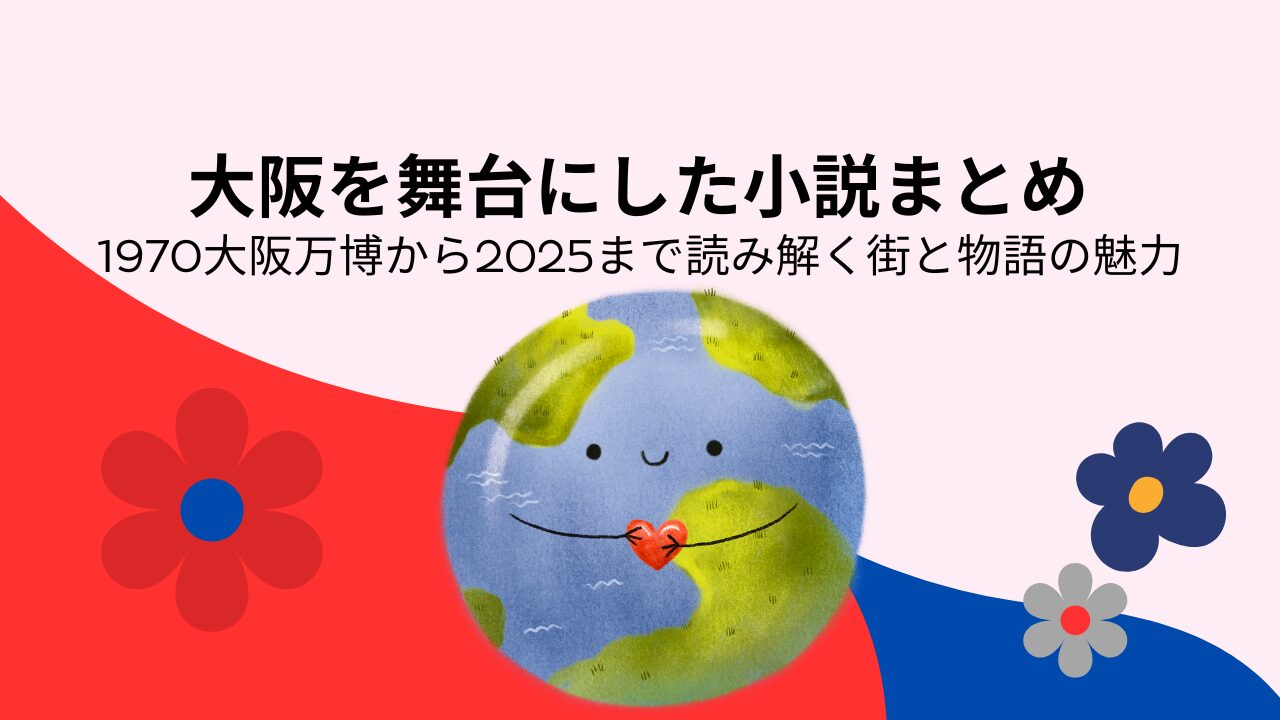 大阪を舞台にした小説まとめ｜1970大阪万博から2025まで読み解く街と物語の魅力