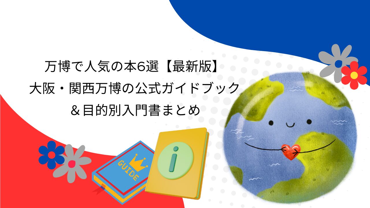 万博で人気の本6選【最新版】大阪・関西万博の公式ガイドブック＆目的別入門書まとめ