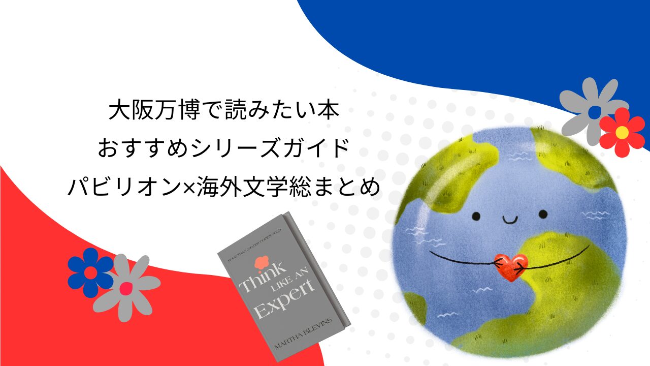 大阪万博で読みたい本おすすめシリーズガイド｜パビリオン×海外文学総まとめ