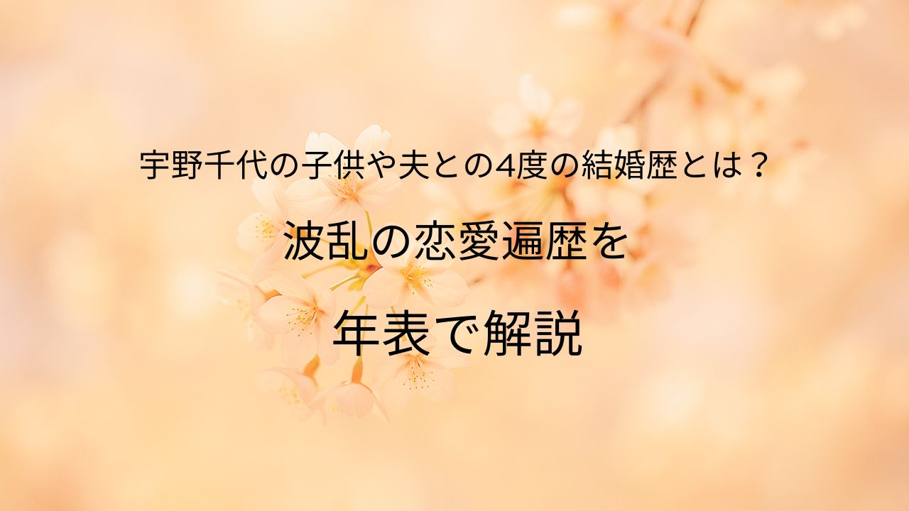 宇野千代の4度の結婚歴や子供との関係、波乱に満ちた恋愛遍歴を年表形式で解説する記事のアイキャッチ画像。桜の背景に「波乱の恋愛遍歴を年表で解説」の文字が強調されている構成。