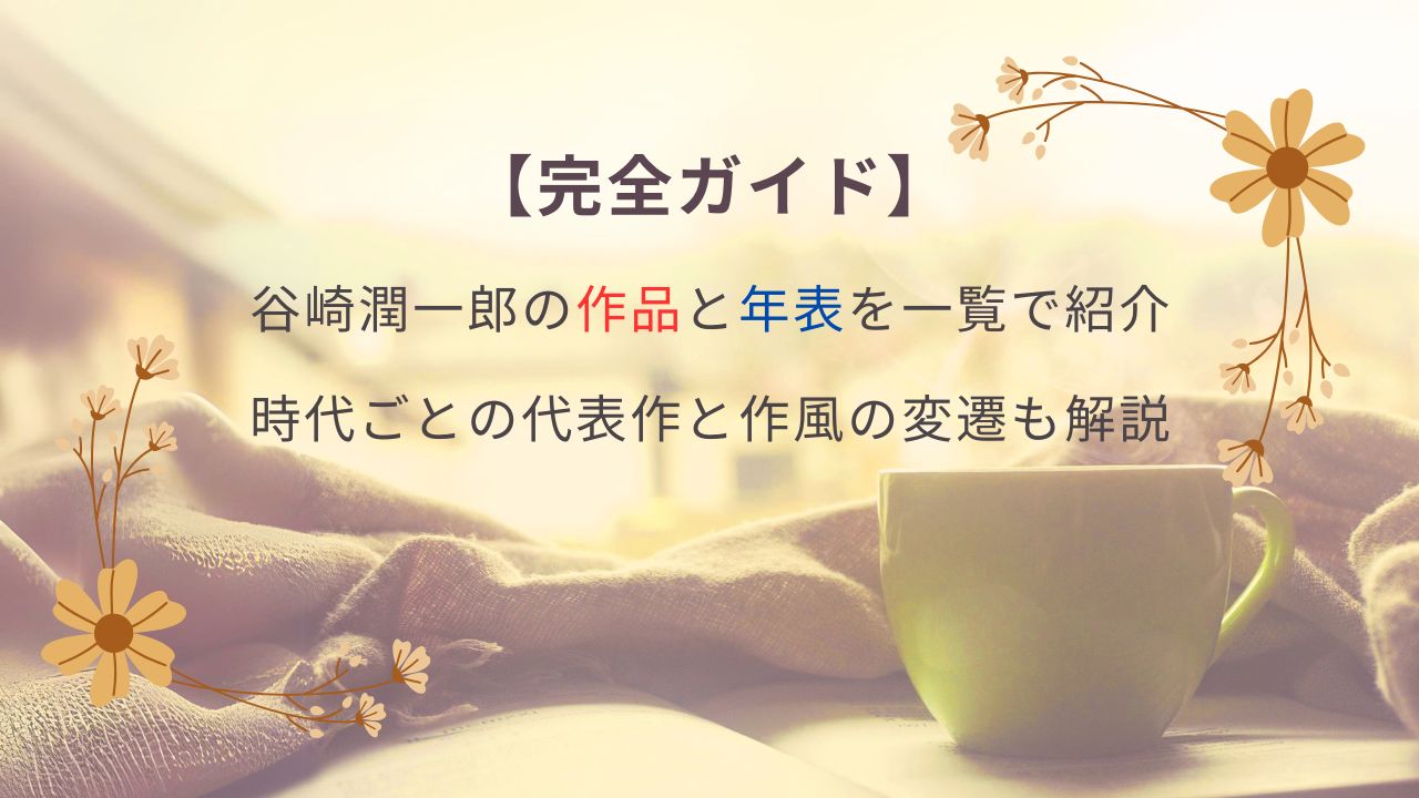 【完全ガイド】谷崎潤一郎の作品と年表を一覧で紹介｜時代ごとの代表作と作風の変遷も解説