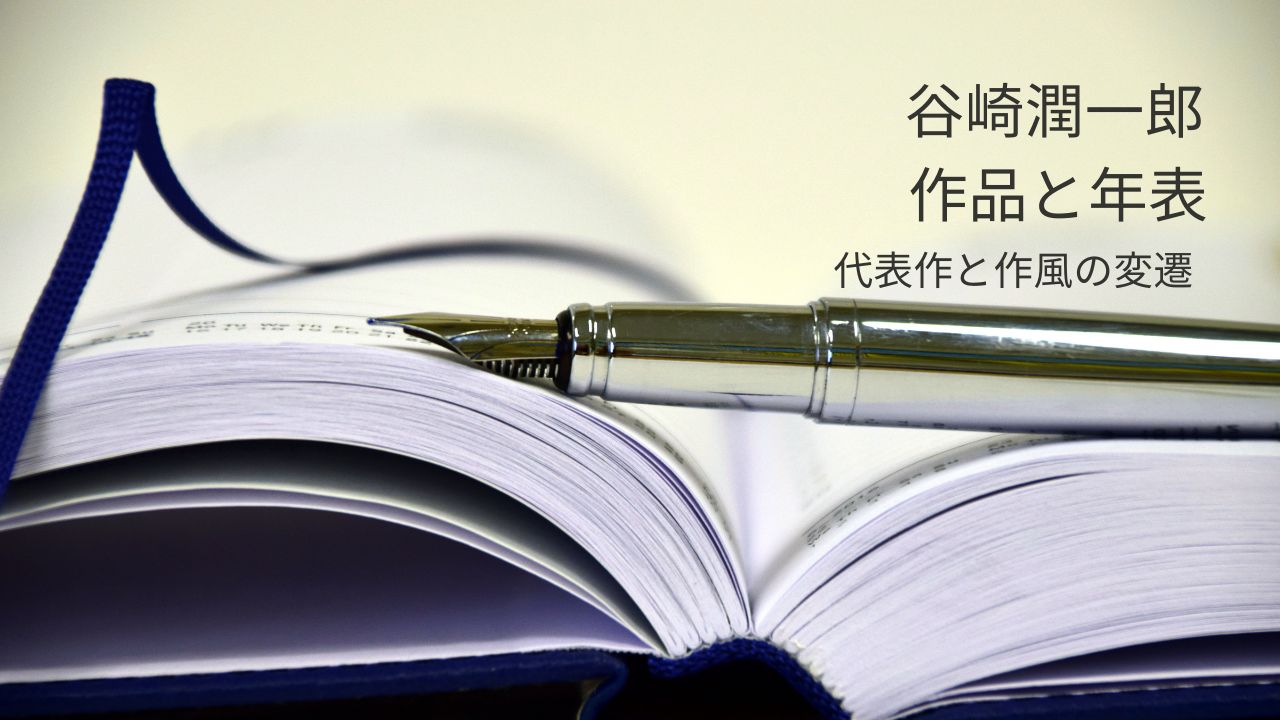 谷崎潤一郎の作品・年表一覧｜代表作と作風の変遷を時代順に解説