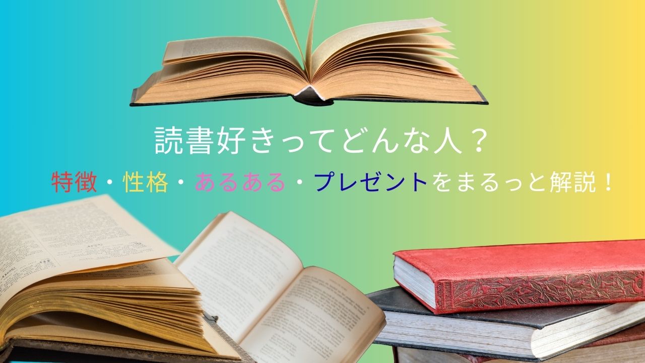 読書好きってどんな人？特徴・性格・あるある・プレゼントをまるっと解説！