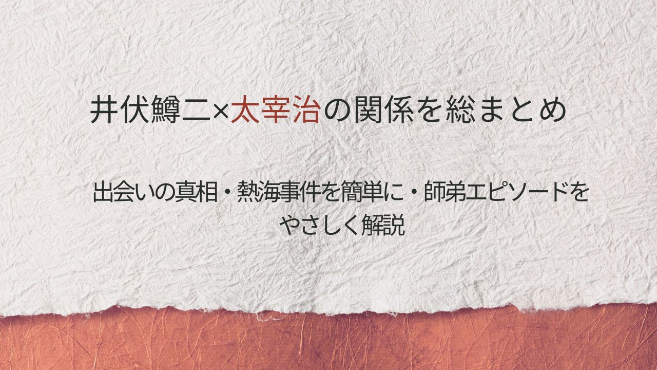 井伏鱒二×太宰治の関係を総まとめ｜出会いの真相・熱海事件を簡単に・師弟エピソードをやさしく解説