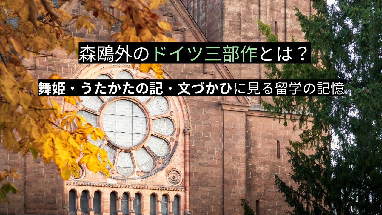 森鴎外のドイツ三部作とは？舞姫・うたかたの記・文づかひに見る留学の記憶