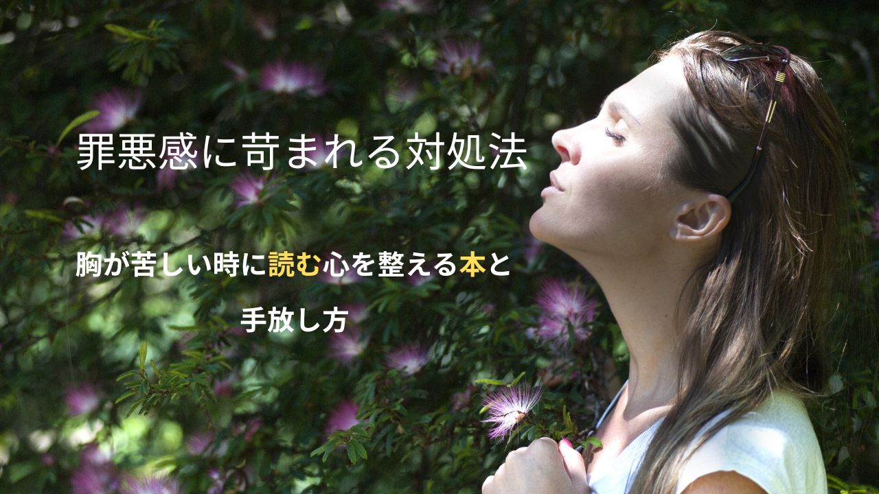 罪悪感に苛まれる対処法|胸が苦しい時に読む心を整える本と手放し方