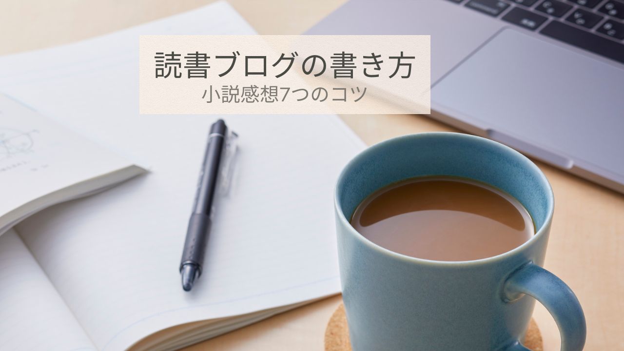 読書ブログの書き方｜小説のあらすじだけで終わらない感想記事7つのコツ